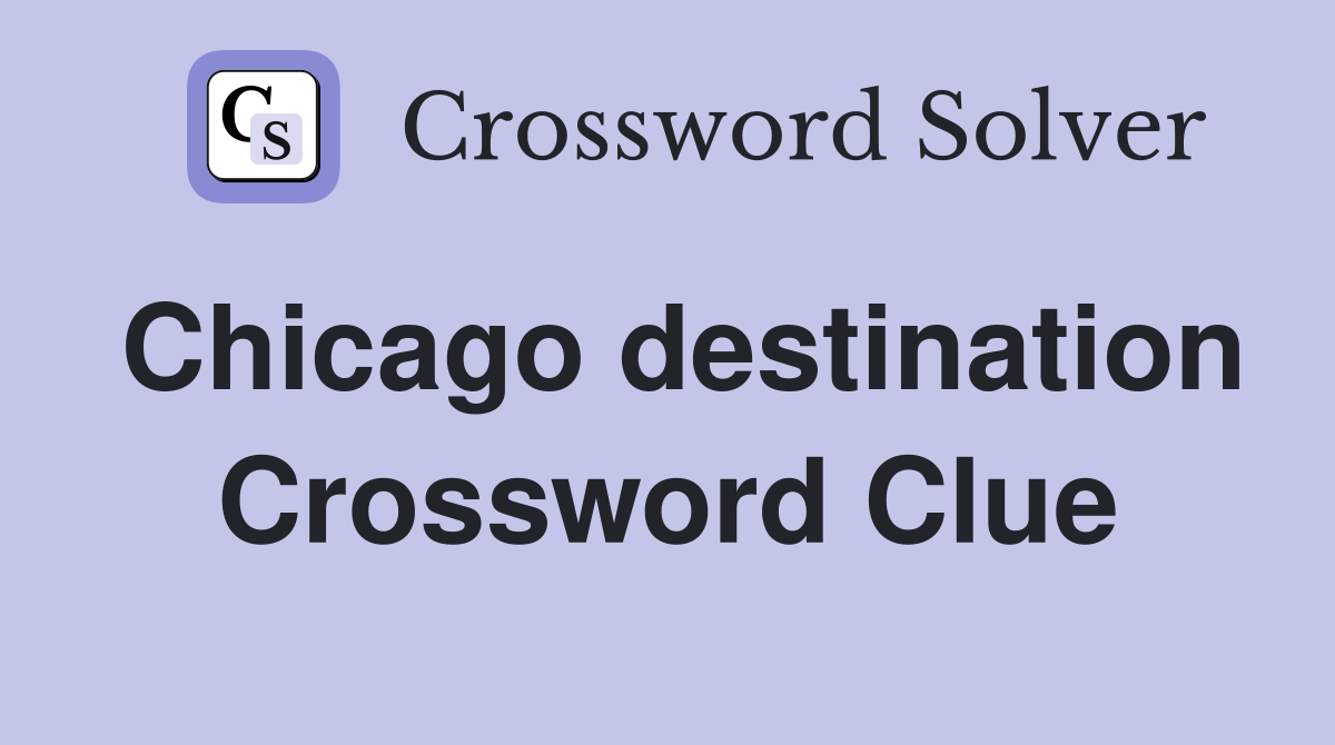 Chicago destination Crossword Clue