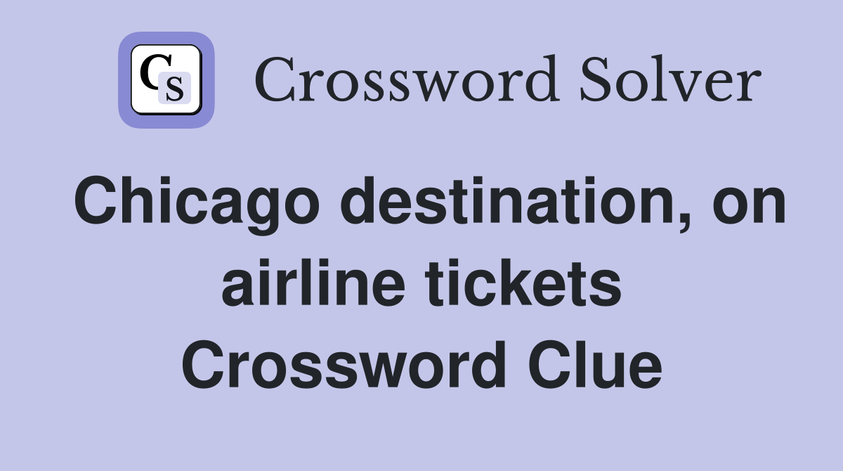 Chicago destination, on airline tickets Crossword Clue