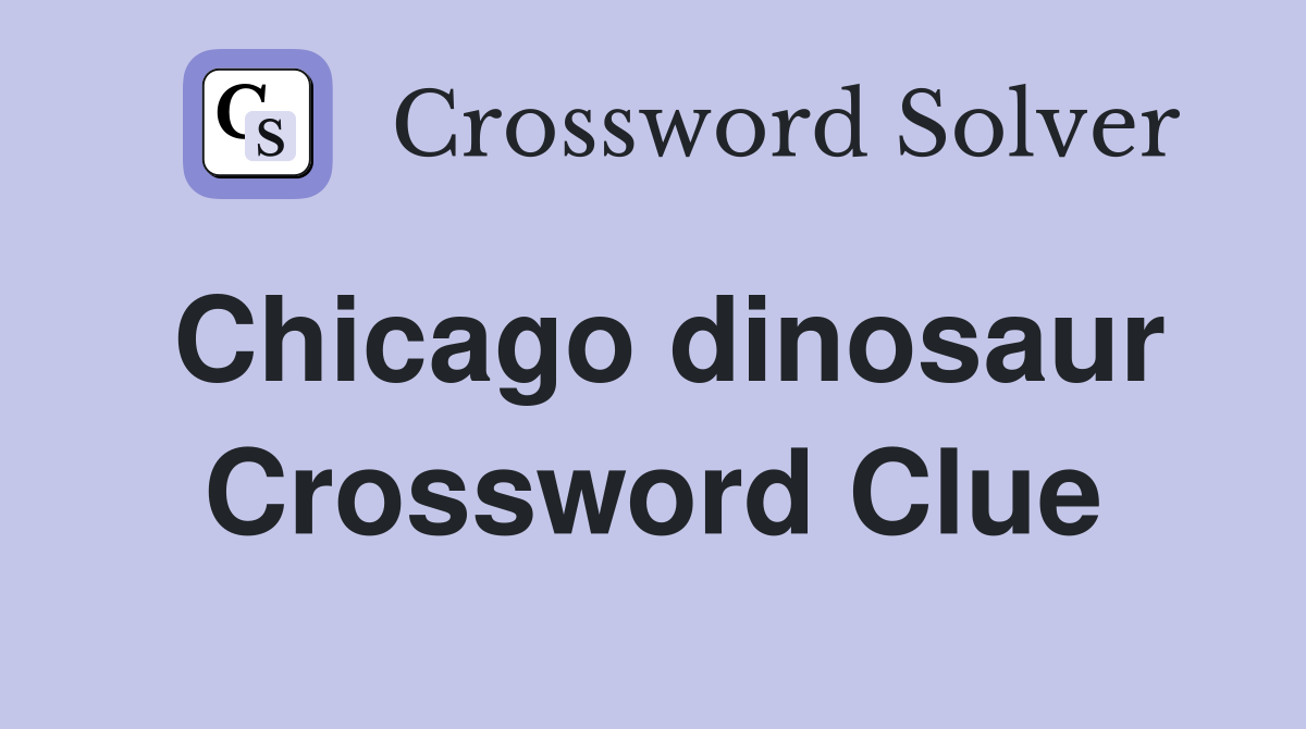 Chicago dinosaur Crossword Clue
