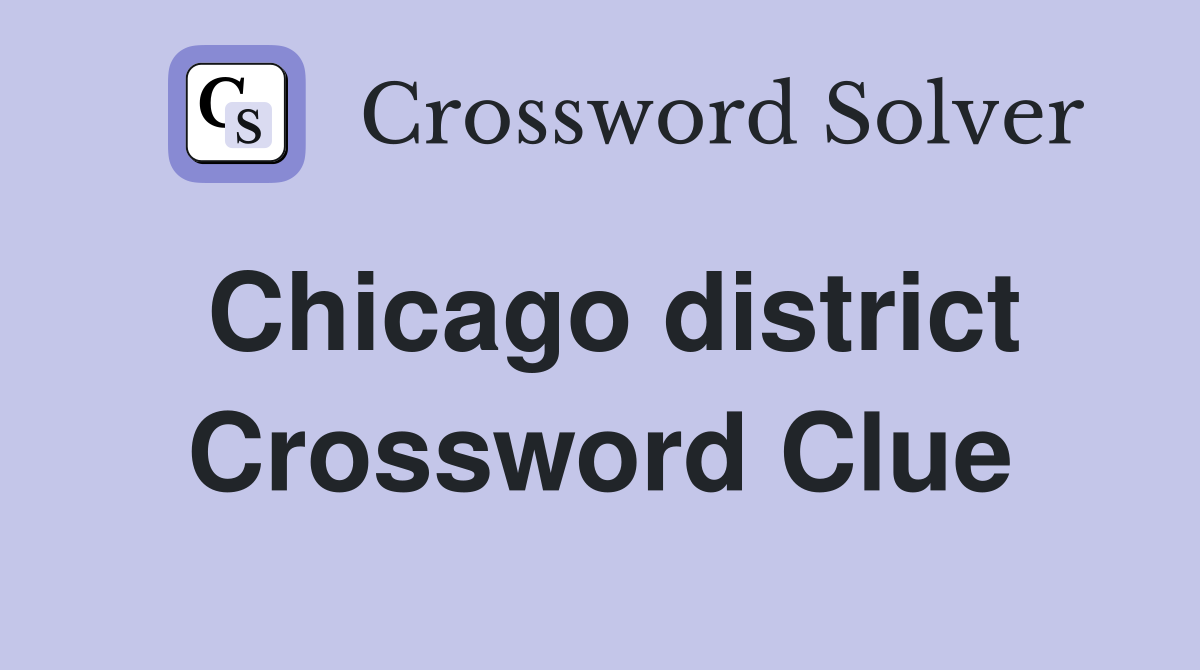 Chicago district Crossword Clue
