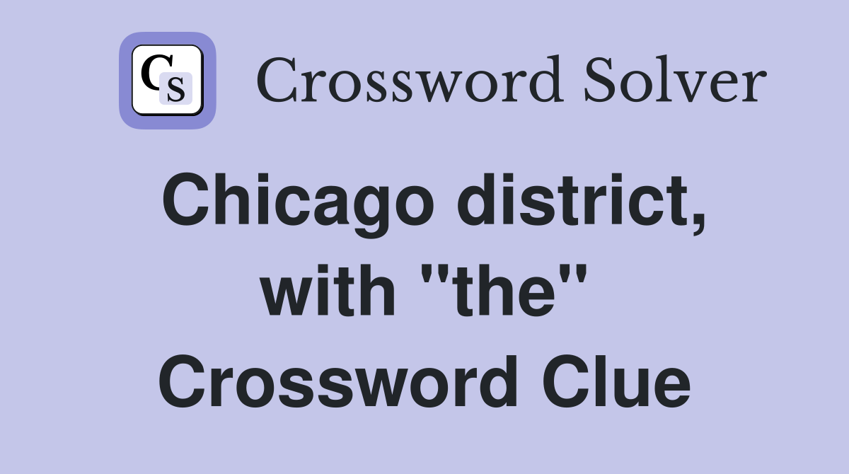 Chicago district, with "the" Crossword Clue