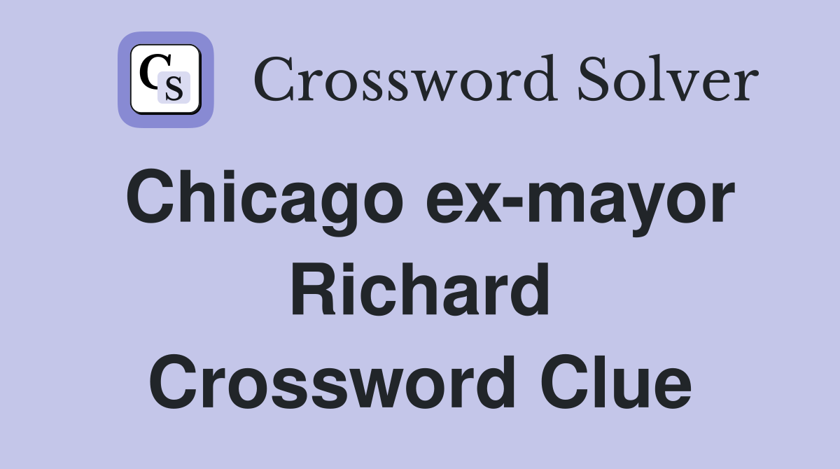 Chicago ex-mayor Richard Crossword Clue