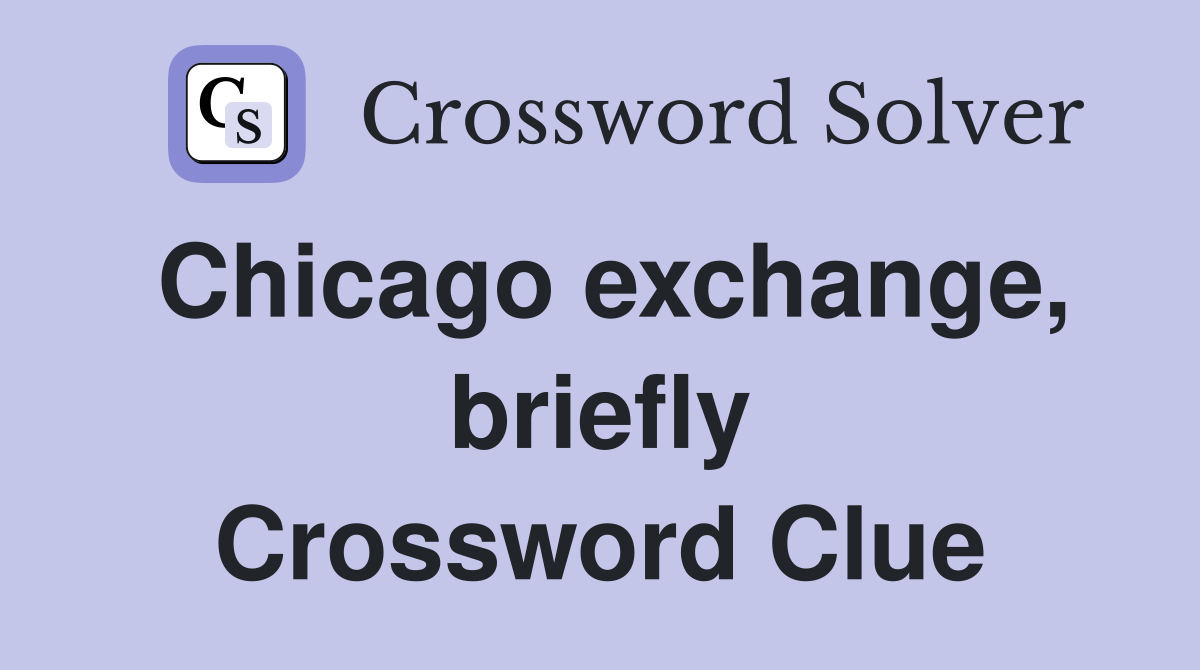 Chicago exchange, briefly Crossword Clue