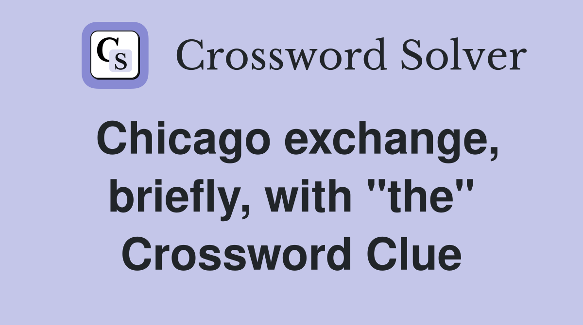 Chicago exchange, briefly, with "the" Crossword Clue
