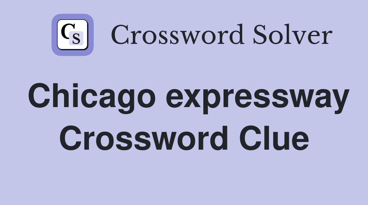 Chicago expressway Crossword Clue