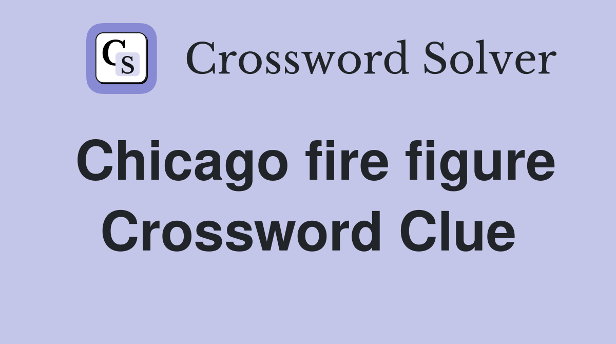 Chicago fire figure Crossword Clue