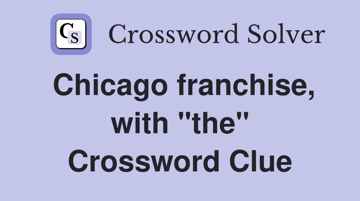 Chicago franchise, with "the" Crossword Clue