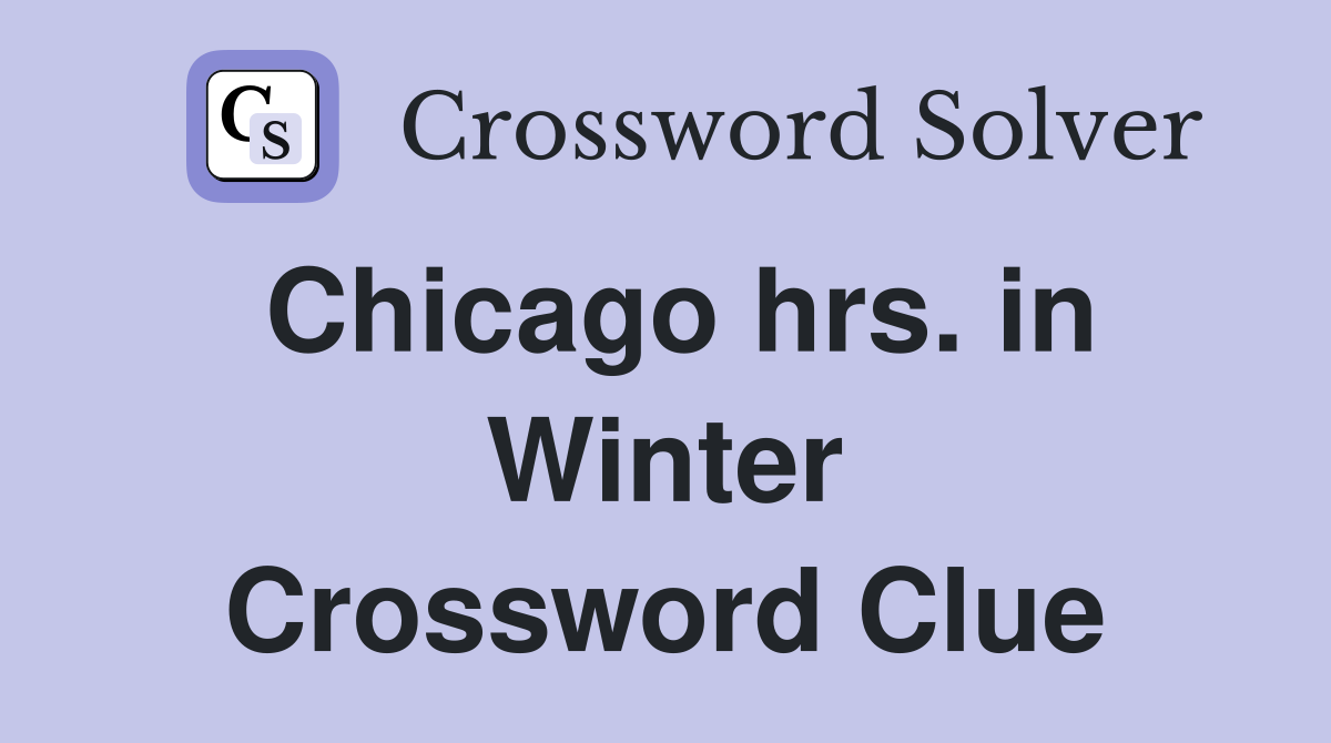 Chicago hrs. in Winter Crossword Clue