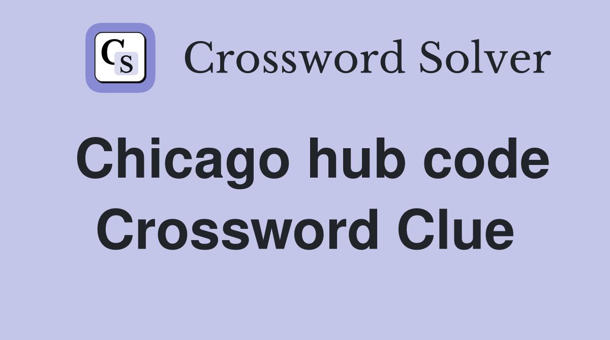 Chicago hub code Crossword Clue