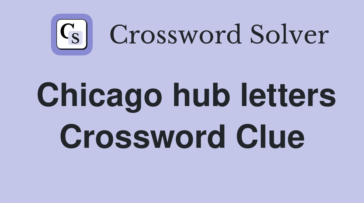 Chicago hub letters Crossword Clue