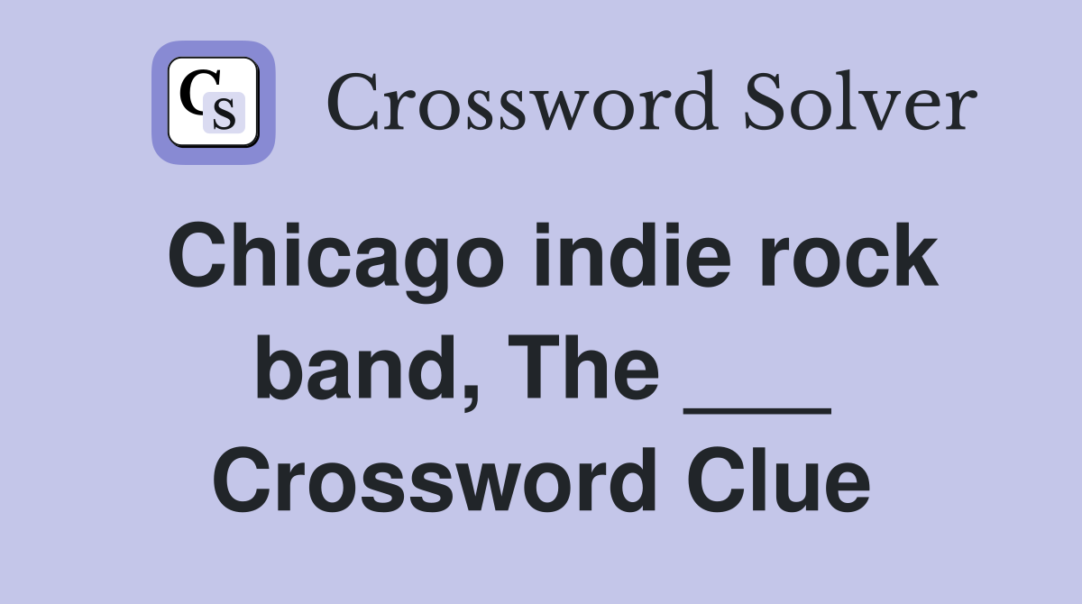 Chicago indie rock band, The ___ Crossword Clue