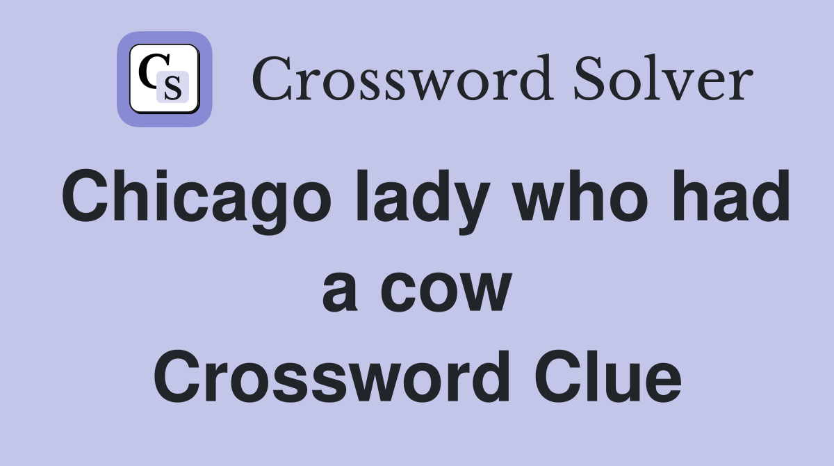 Chicago lady who had a cow Crossword Clue