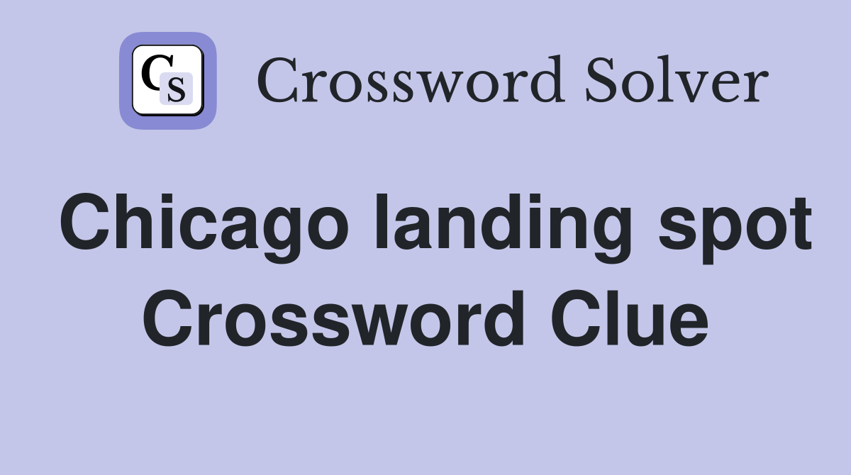 Chicago landing spot Crossword Clue