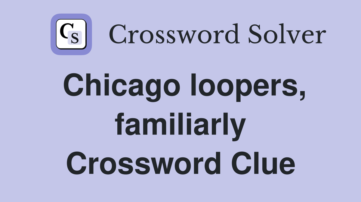 Chicago loopers, familiarly Crossword Clue