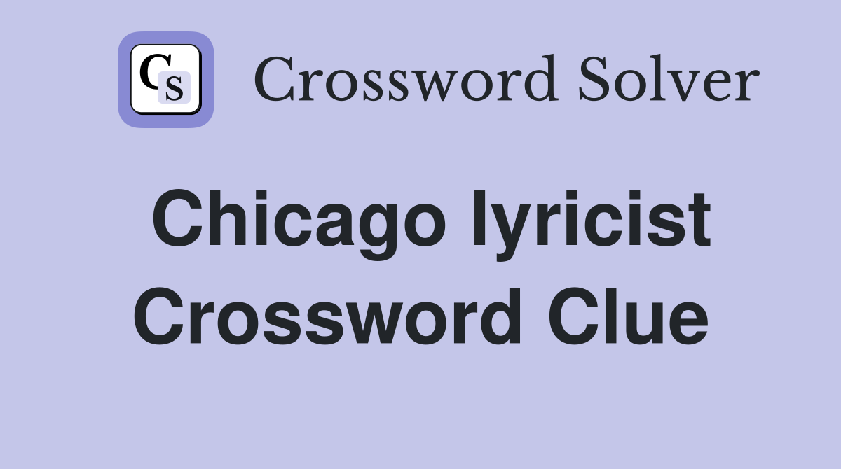 Chicago lyricist Crossword Clue