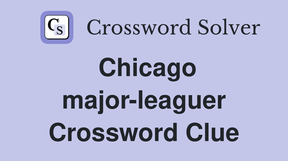 Chicago major-leaguer Crossword Clue