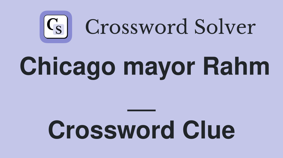 Chicago mayor Rahm __ Crossword Clue