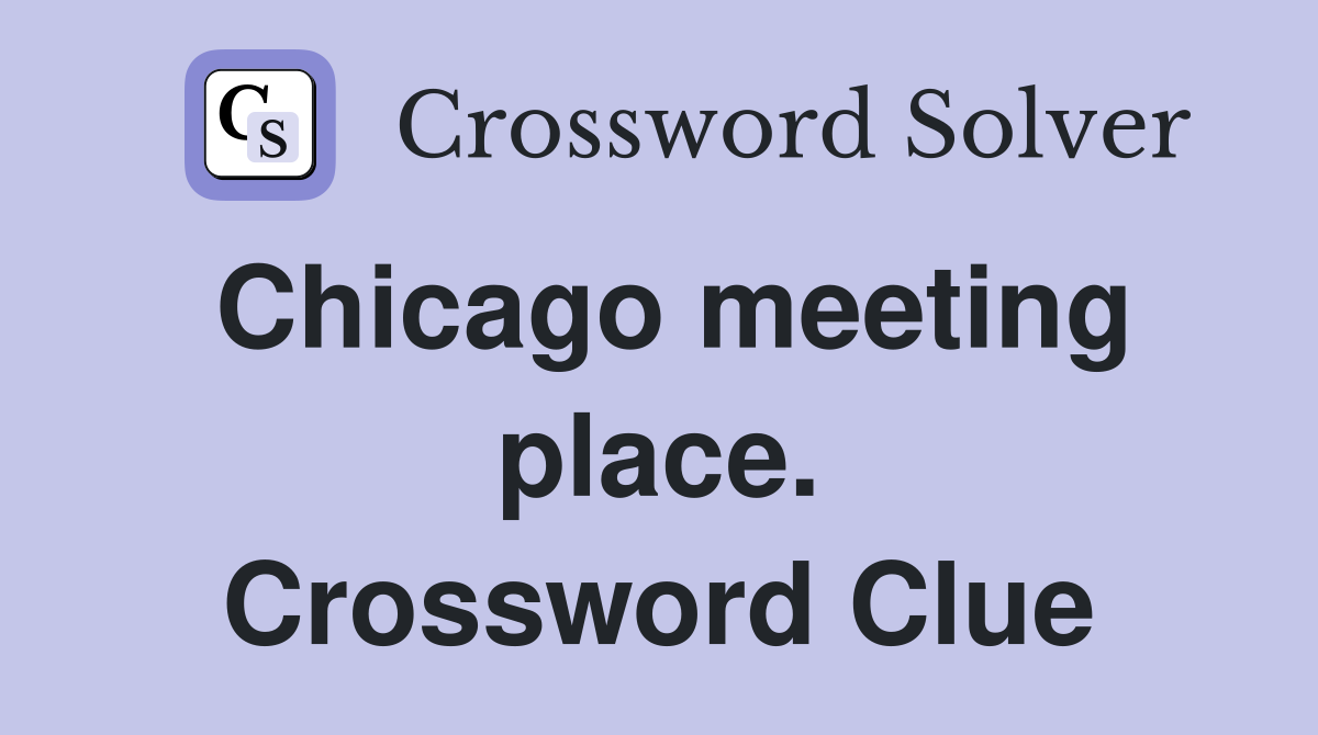 Chicago meeting place. Crossword Clue
