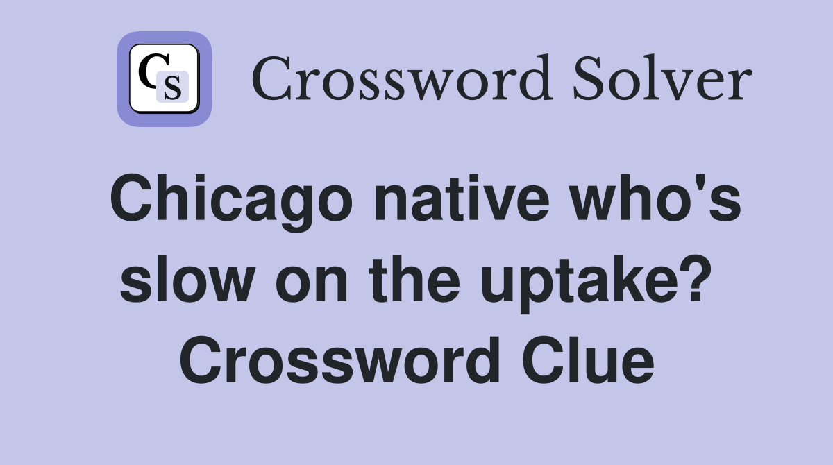 Chicago native who's slow on the uptake? Crossword Clue