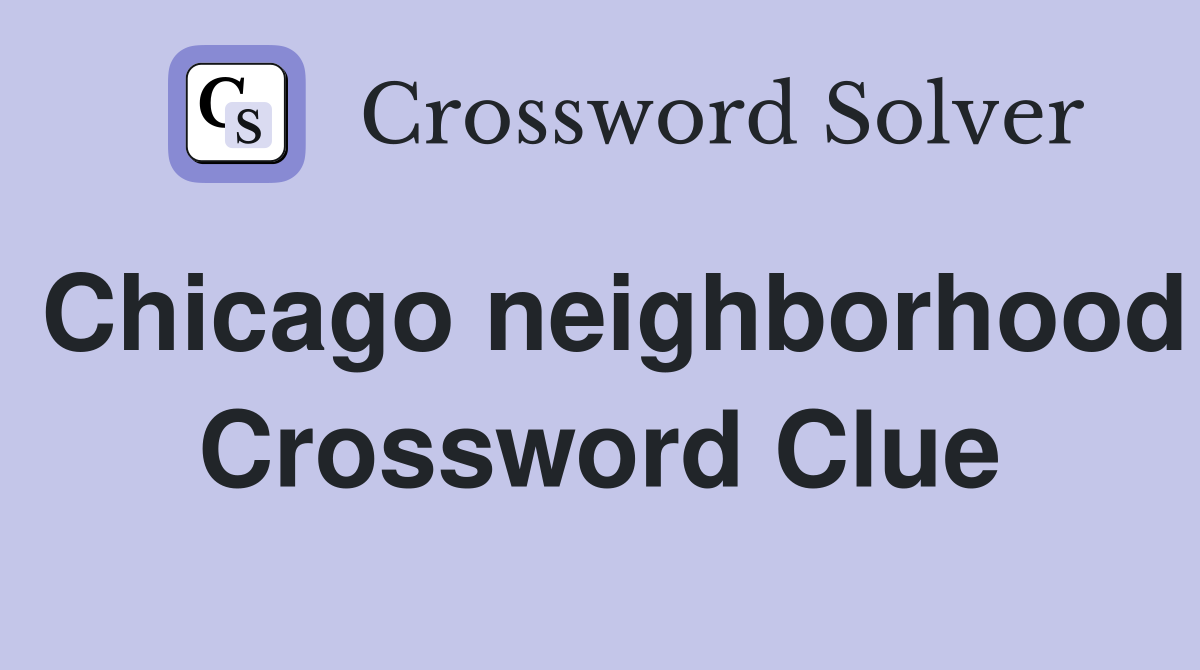 Chicago neighborhood Crossword Clue