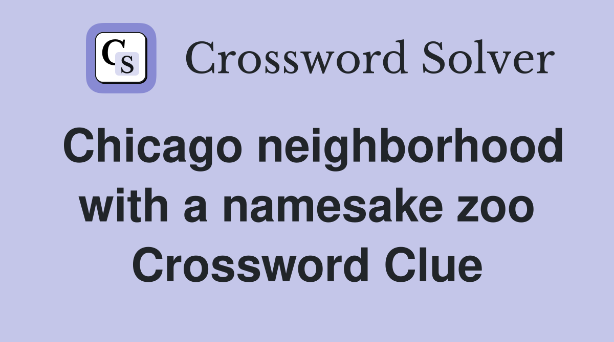 Chicago neighborhood with a namesake zoo Crossword Clue