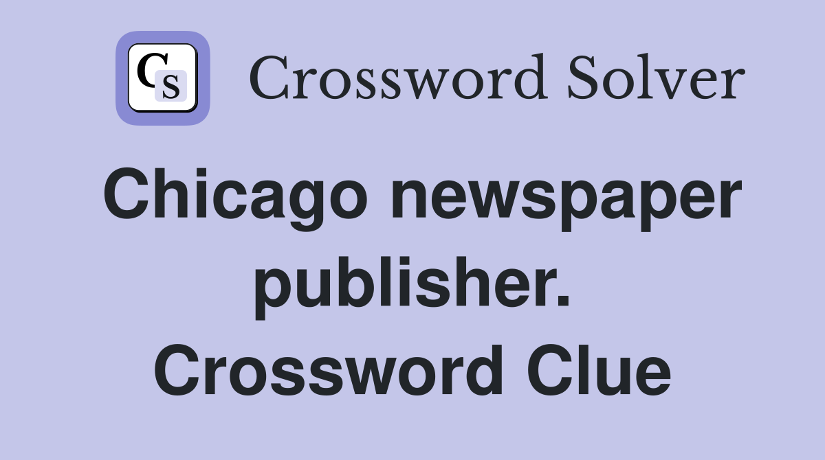 Chicago newspaper publisher. Crossword Clue