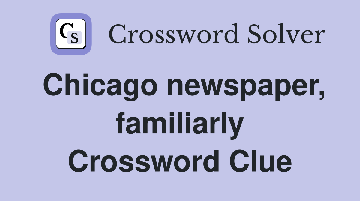 Chicago newspaper, familiarly Crossword Clue