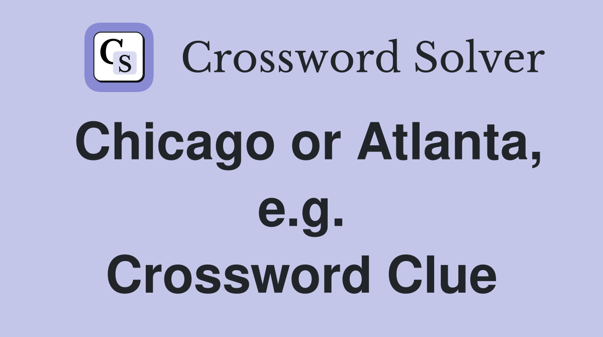 Chicago or Atlanta, e.g. Crossword Clue