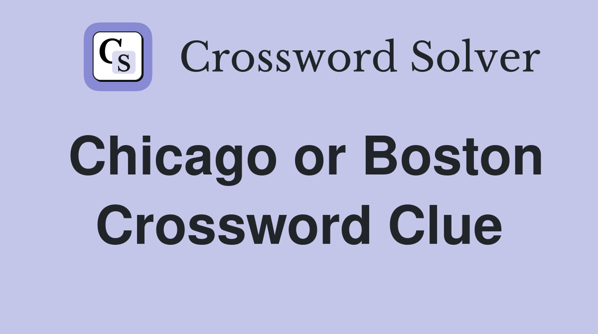 Chicago or Boston Crossword Clue