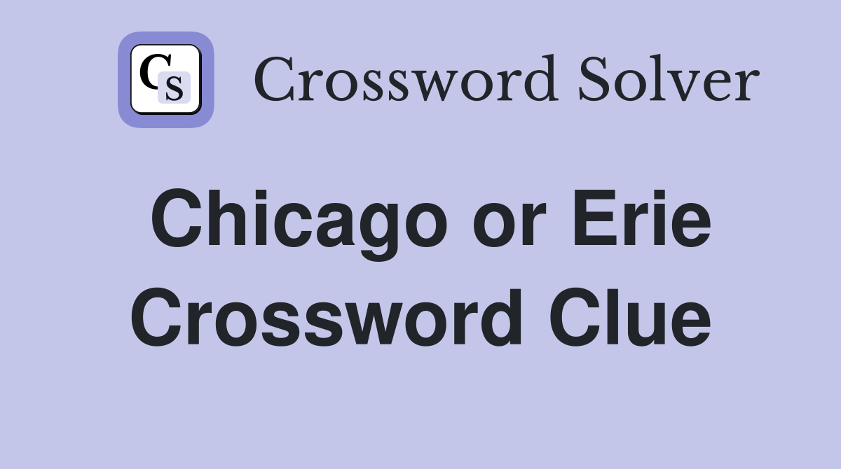 Chicago or Erie Crossword Clue
