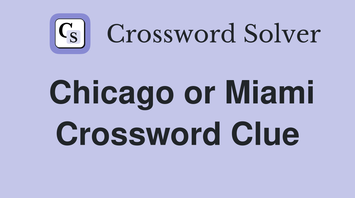 Chicago or Miami Crossword Clue