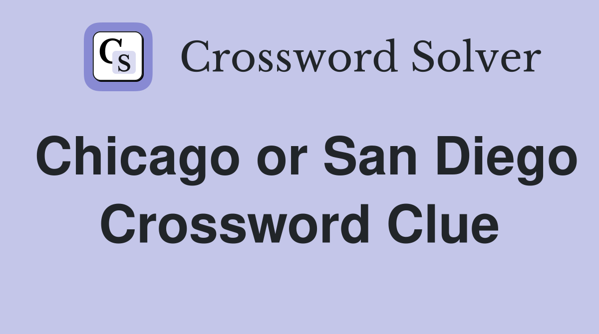 Chicago or San Diego Crossword Clue