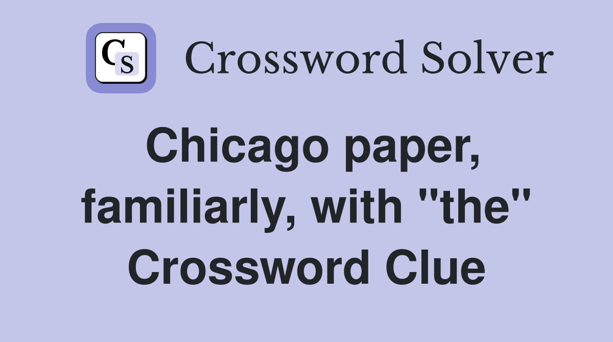 Chicago paper, familiarly, with "the" Crossword Clue