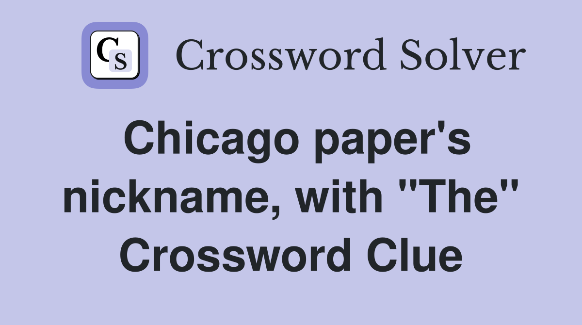 Chicago paper's nickname, with "The" Crossword Clue