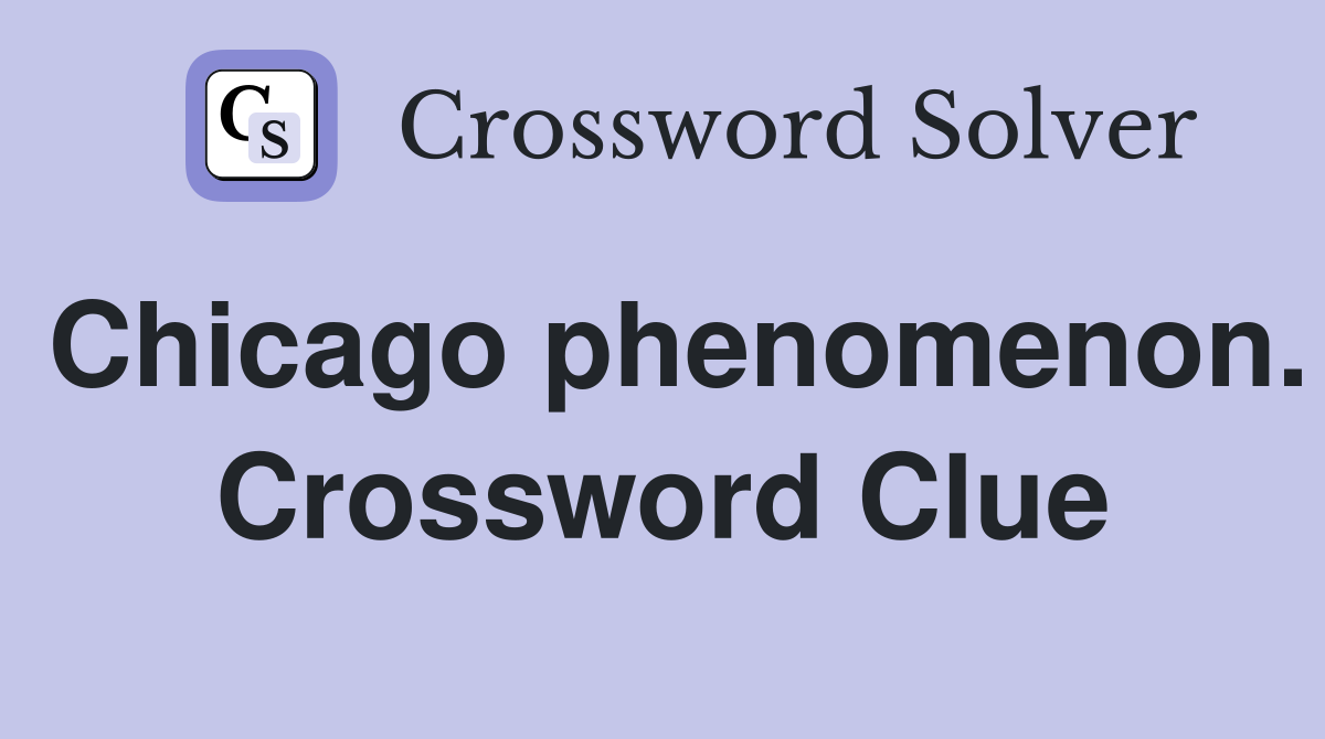 Chicago phenomenon. Crossword Clue