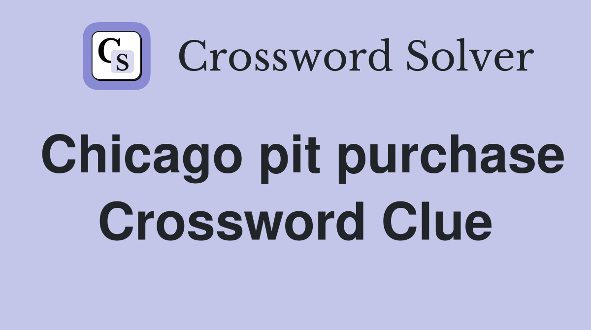 Chicago pit purchase Crossword Clue