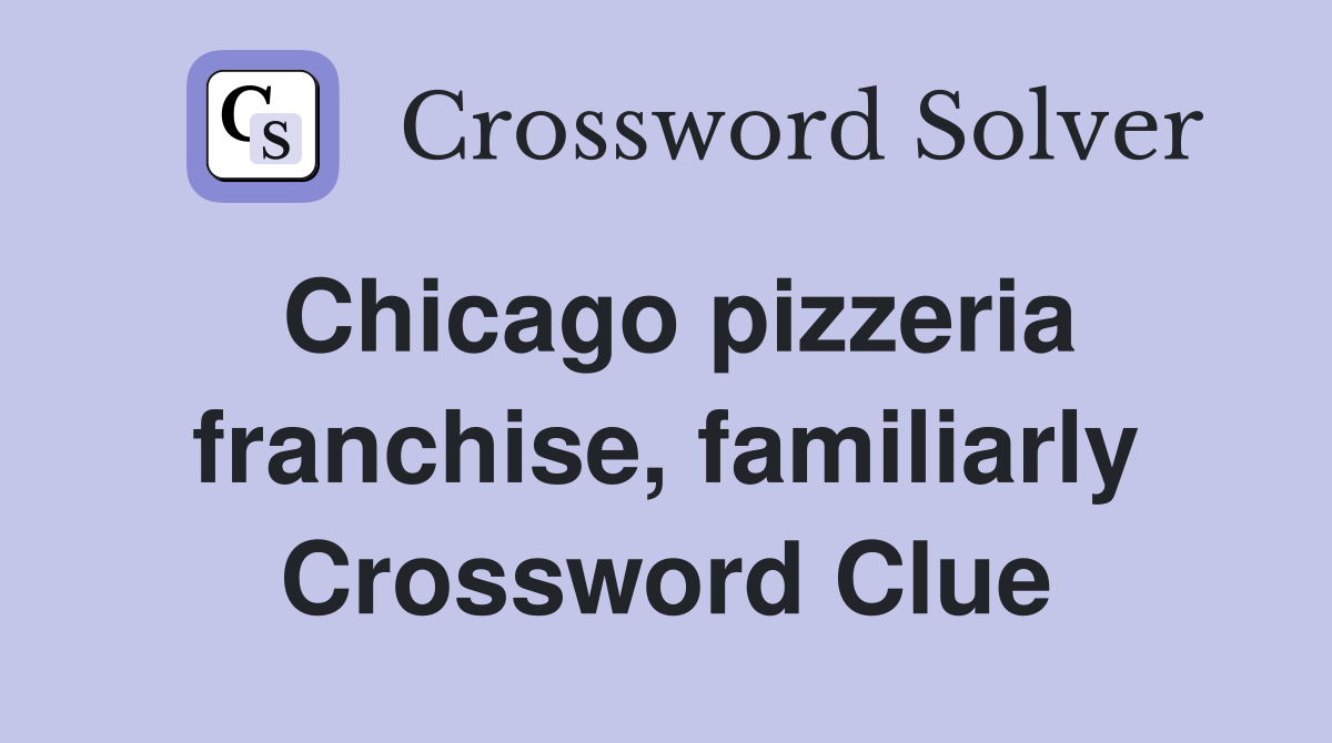 Chicago pizzeria franchise, familiarly Crossword Clue