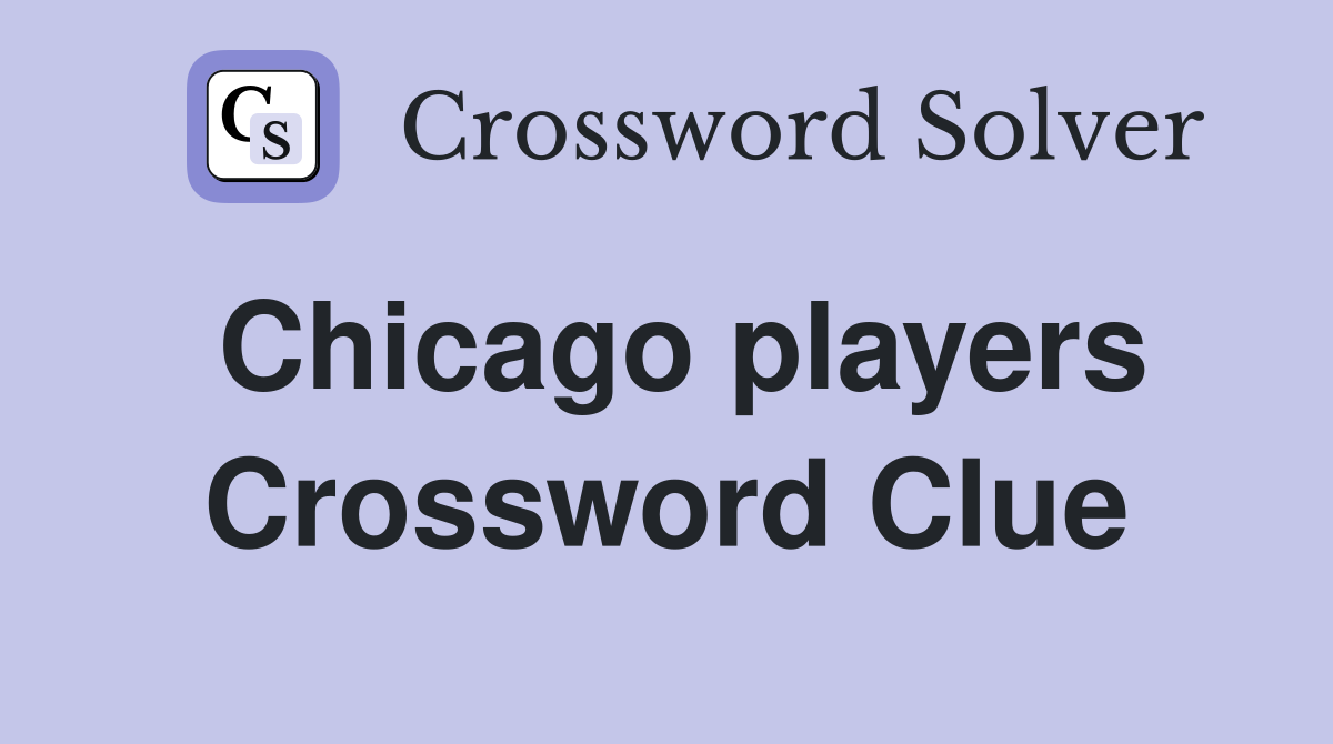 Chicago players Crossword Clue