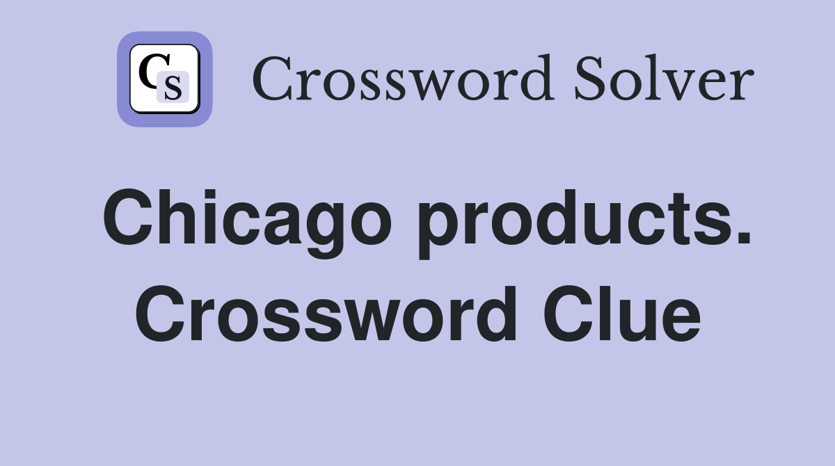 Chicago products. Crossword Clue
