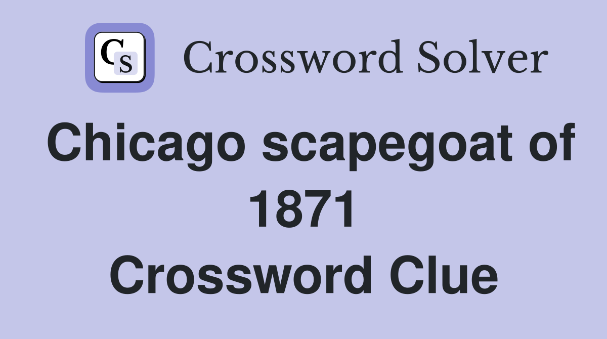 Chicago scapegoat of 1871 Crossword Clue