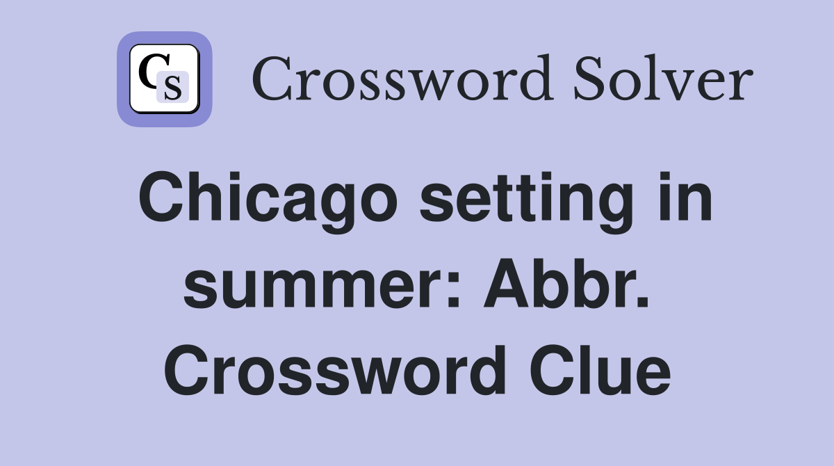 Chicago setting in summer: Abbr. Crossword Clue