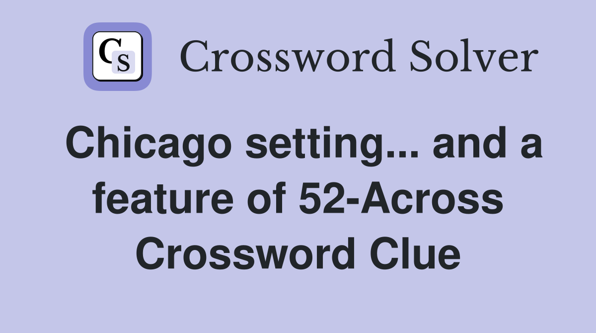Chicago setting... and a feature of 52-Across Crossword Clue