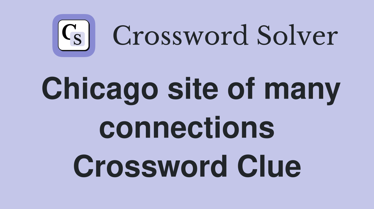 Chicago site of many connections Crossword Clue