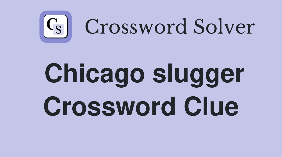 Chicago slugger Crossword Clue