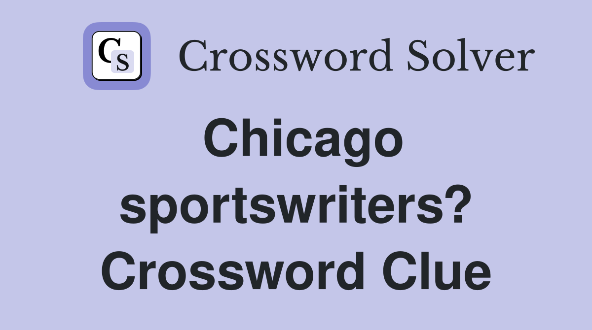 Chicago sportswriters? Crossword Clue