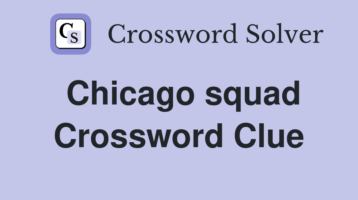 Chicago squad Crossword Clue