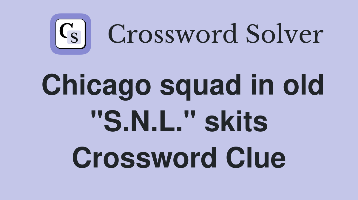 Chicago squad in old "S.N.L." skits Crossword Clue