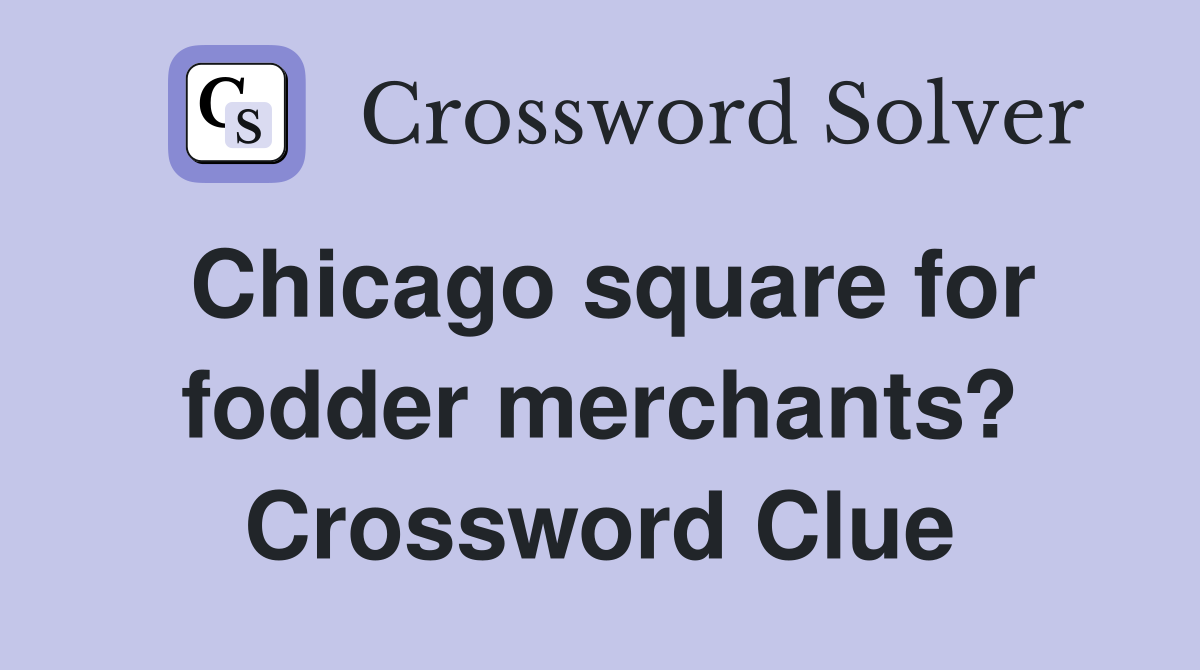 Chicago square for fodder merchants? Crossword Clue