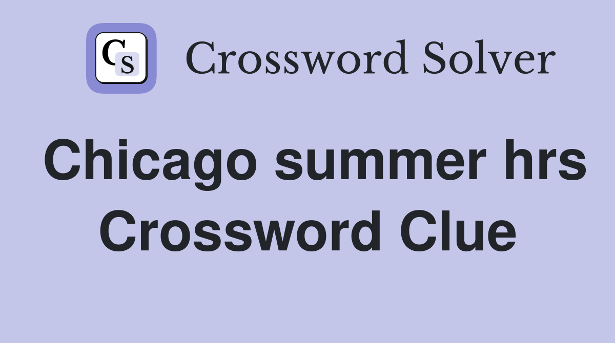 Chicago summer hrs Crossword Clue