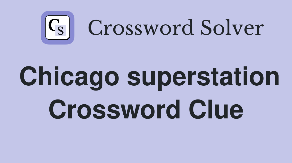 Chicago superstation Crossword Clue